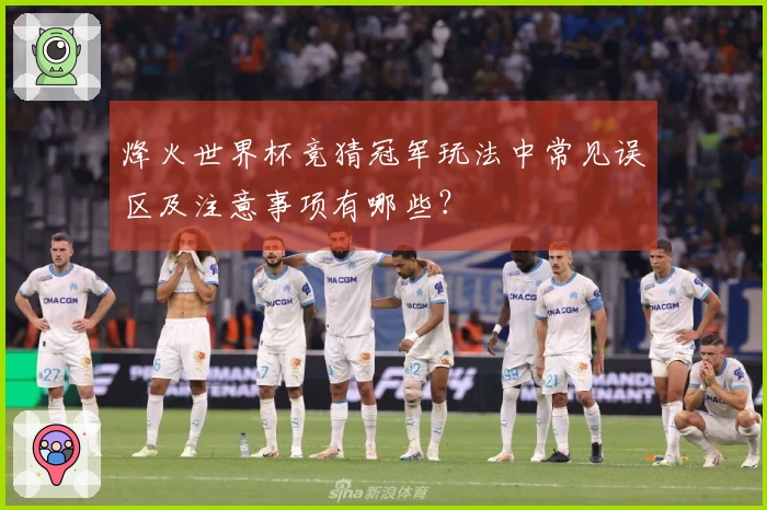 烽火世界杯竞猜冠军玩法中常见误区及注意事项有哪些？